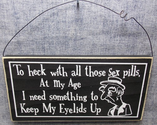 Heck with those sex pills - those,